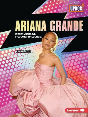 Ariana Grande: Pop Vocal Powerhouse by Rose, Rachel