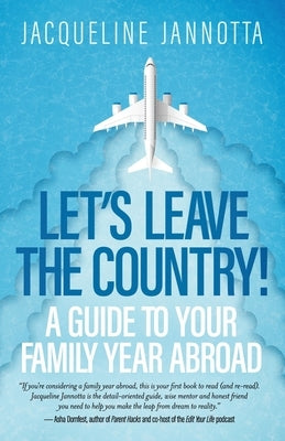 Let's Leave the Country!: A Guide to Your Family Year Abroad by Jannotta, Jacqueline