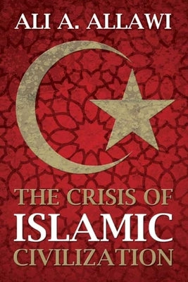 Crisis of Islamic Civilization by Allawi, Ali a.