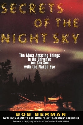 Secrets of the Night Sky: Most Amazing Things in the Universe You Can See with the Naked Eye by Berman, Bob