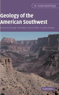 Geology of the American Southwest: A Journey Through Two Billion Years of Plate-Tectonic History by Baldridge, W. Scott