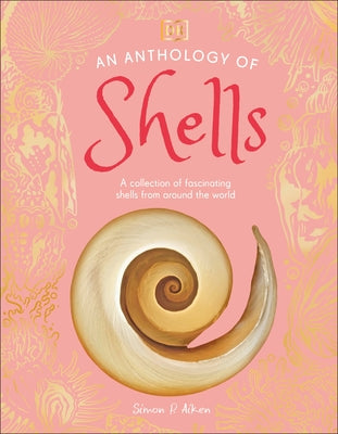 An Anthology of Shells: A Collection of Fascinating Shells from Around the World by Aiken, Simon