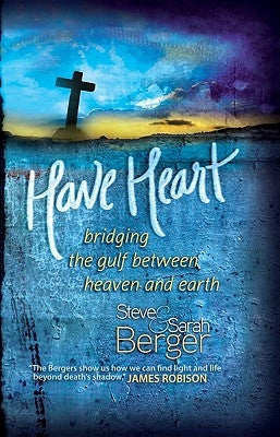 Have Heart: Bridging the Gulf Between Heaven and Earth by Berger, Steve