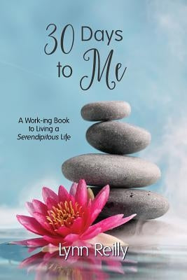 30 Days to Me: A Work-ing Book to Living a Serendipitous Life by Reilly, Lynn