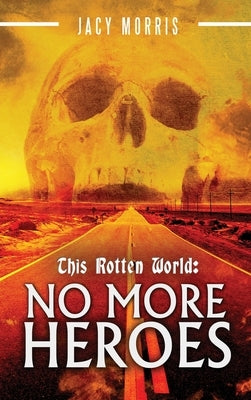 This Rotten World: No More Heroes by Morris, Jacy