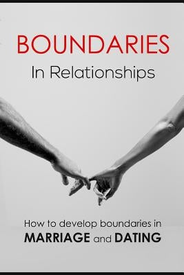 Boundaries in relationships: How to develop boundaries in marriage and dating by Carlisle, Patricia a.