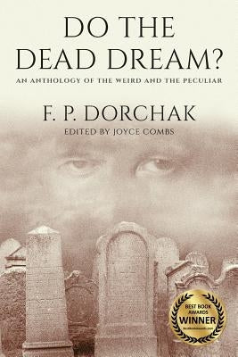 Do The Dead Dream?: An Anthology of the Weird and the Peculiar by Dorchak, F. P.