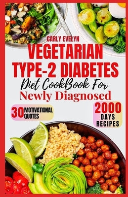 Vegetarian Type-2 Diabetes Diet Cookbook for Newly Diagnosed: Quick and delicious 30-day meal plan ideas with balanced plant-based recipes to manage p by Evelyn, Carly