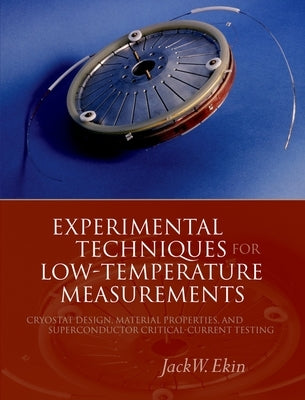 Experimental Techniques: Cryostat Design, Material Properties and Superconductor Critical-Current Testing by Ekin, Jack