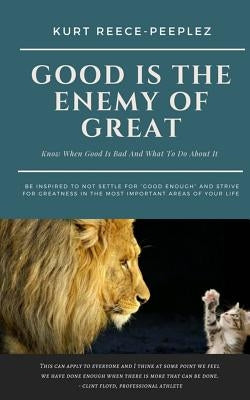 Good Is The Enemy Of Great by Reece-Peeplez, Kurt