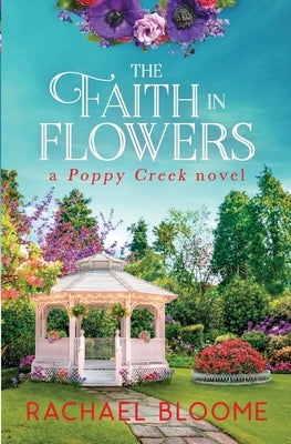 The Faith in Flowers: A Poppy Creek Novel by Bloome, Rachael