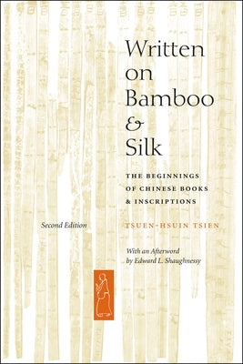 Written on Bamboo and Silk: The Beginnings of Chinese Books and Inscriptions, Second Edition by Tsien, Tsuen-Hsuin