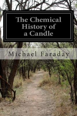 The Chemical History of a Candle by Faraday, Michael