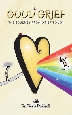 Good Grief: The Journey from Grief to Joy by Degreif, Devin