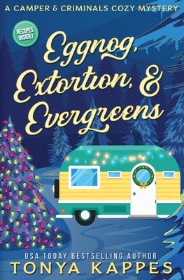 Eggnog, Extortion, and Evergreen: A Camper and Criminals Cozy Mystery Series Book 14 by Kappes, Tonya