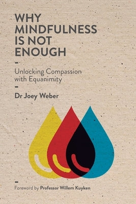 Why Mindfulness is not Enough: Unlocking Compassion with Equanimity by Weber, Joey