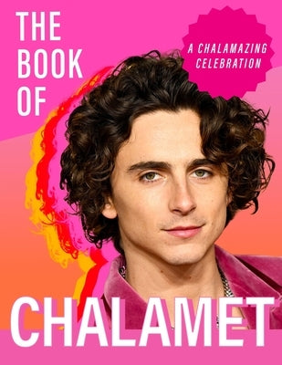 The Book of Chalamet: A Chalamazing (Unofficial) Celebration of Timothee by Bandara, Pesala
