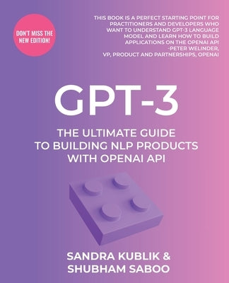 Gpt-3: The Ultimate Guide To Building NLP Products With OpenAI API by Kublik, Sandra