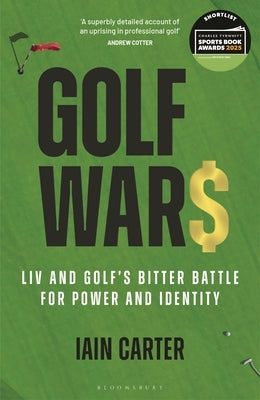 Golf Wars: LIV and Golf's Bitter Battle for Power and Identity by Carter, Iain