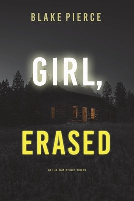 Girl, Erased (An Ella Dark FBI Suspense Thriller-Book 6) by Pierce, Blake