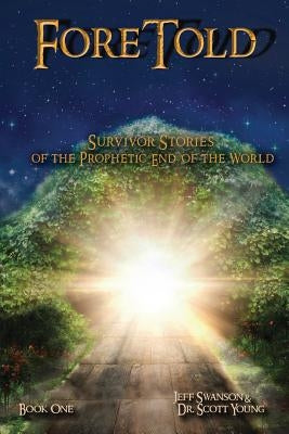 ForeTold: Survivor Stories of the Prophetic End of the World by Swanson, Jeff