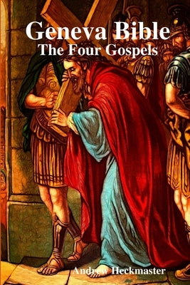 Geneva Bible: The Four Gospels by Heckmaster, Andrew