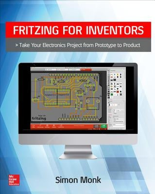 Fritzing for Inventors: Take Your Electronics Project from Prototype to Product by Monk, Simon