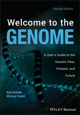 Welcome to the Genome: A User's Guide to the Genetic Past, Present, and Future by DeSalle, Robert