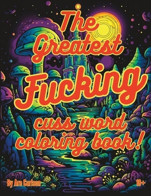 The greatest fucking cuss word coloring book! by Carlson, Are