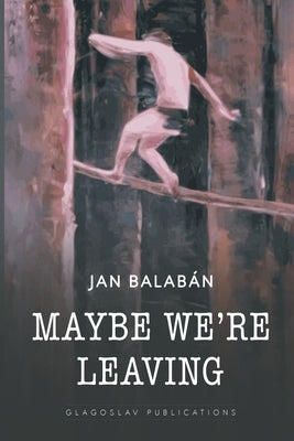 Maybe We're Leaving by Balaban, Jan