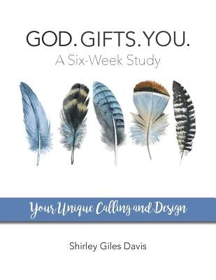 God. Gifts. You.: Your Unique Calling and Design by Davis, Shirley Giles