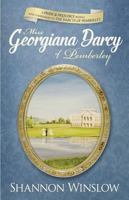 Miss Georgiana Darcy of Pemberley: a Pride & Prejudice sequel and companion to The Darcys of Pemberley by Hansen, Micah D.