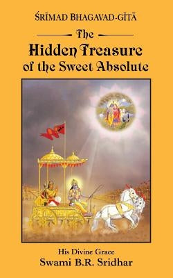 Srimad Bhagavad-gita: Hidden Treasure of the Sweet Absolute by Sridhar, Swami B. R.