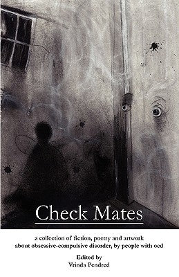 Check Mates: A Collection of Fiction, Poetry and Artwork about Obsessive-Compulsive Disorder, by People with Ocd by Pendred, Vrinda D.