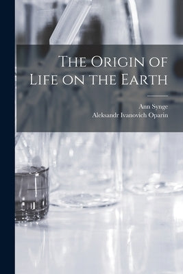 The Origin of Life on the Earth by Synge, Ann