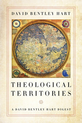 Theological Territories: A David Bentley Hart Digest by Hart, David Bentley