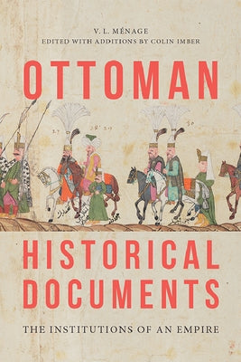 Ottoman Historical Documents: The Institutions of an Empire by M&#195;&#169;nage, V. L.