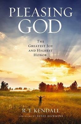 Pleasing God: The Greatest Joy and Highest Honor by Kendall, R. T.