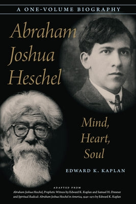 Abraham Joshua Heschel: Mind, Heart, Soul by Kaplan, Edward K.