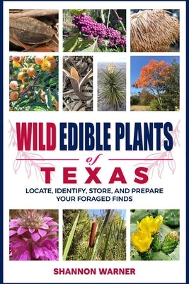Wild Edible Plants of Texas: Locate, Identify, Store, and Prepare Your Foraged Finds by Warner, Shannon