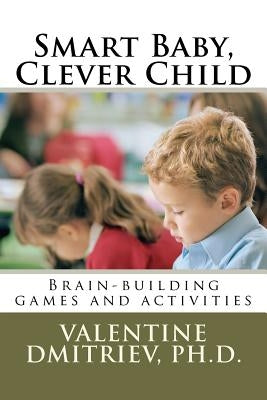 Smart Baby, Clever Child: Brain-building games and activities by Dmitriev Ph. D., Valentine