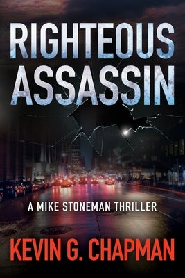 Righteous Assassin: A Mike Stoneman Thriller by Chapman, Kevin G.
