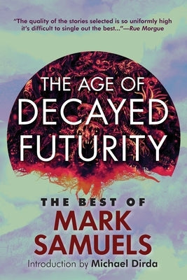 The Age of Decayed Futurity: The Best of Mark Samuels by Samuels, Mark