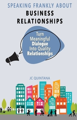 Speaking Frankly About Business Relationships: The 7 Elements of Successful Business Relationships by Quintana, Jc