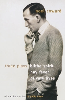 Blithe Spirit, Hay Fever, Private Lives: Three Plays by Coward, No&#195;&#171;l