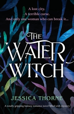 The Water Witch: A totally gripping fantasy romance novel filled with mystery by Thorne, Jessica