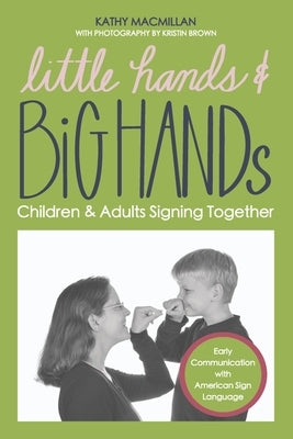 Little Hands and Big Hands: Children and Adults Signing Together by MacMillan, Kathy