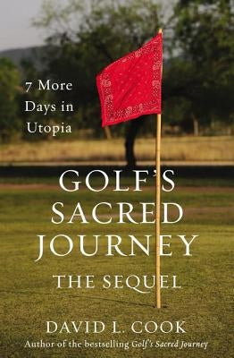 Golf's Sacred Journey, the Sequel: 7 More Days in Utopia by Cook, David L.