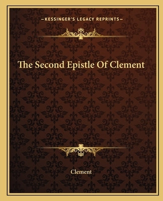 The Second Epistle Of Clement by Clement