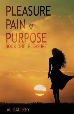 Pleasure, Pain or Purpose: Book One: Pleasure by Daltrey, Al